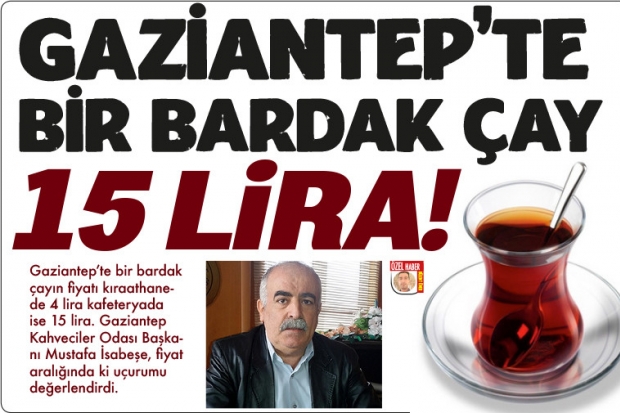 GAZİANTEP’TE BİR  BARDAK ÇAY 15 LİRA!