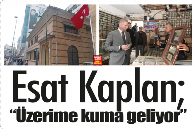 Esat Kaplan; "Üzerime kuma geliyor"