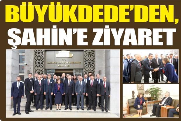 BÜYÜKDEDE'DEN, BAŞKAN ŞAHİN’E ZİYARET