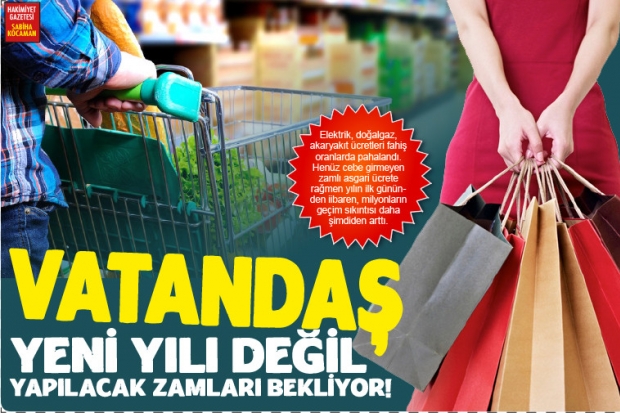 VATANDAŞ YENİ YILI DEĞİL YAPILACAK ZAMLARI BEKLİYOR!