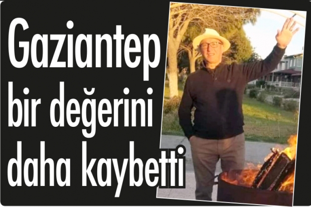 Gaziantep bir değerini  daha kaybetti