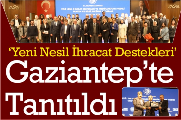  ‘Yeni Nesil İhracat Destekleri’ Gaziantep’te Tanıtıldı