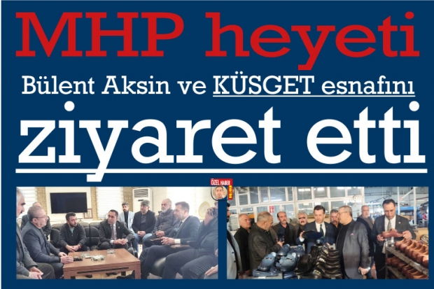 MHP heyeti, Bülent Aksin ve KÜSGET esnafını ziyaret etti