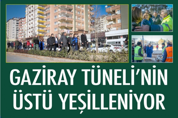 GAZİRAY TÜNELİ’NİN ÜSTÜ YEŞİLLENİYOR