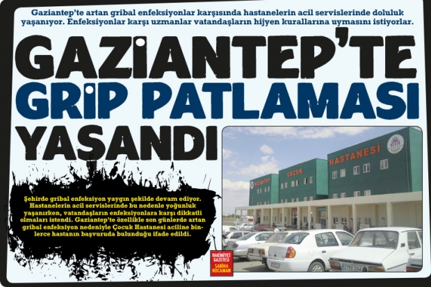 GAZİANTEP’TE GRİP  PATLAMASI YAŞANDI