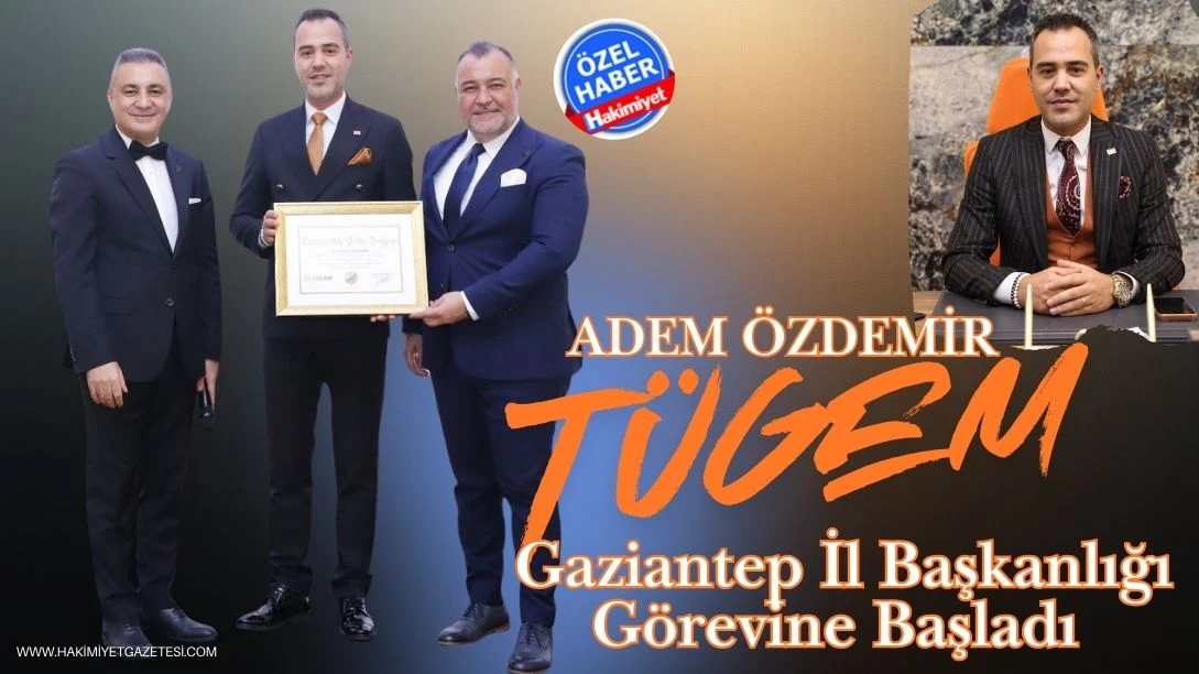 Adem &Ouml;zdemir T&Uuml;GEM Gaziantep İl Başkanlığı G&ouml;revine Başladı