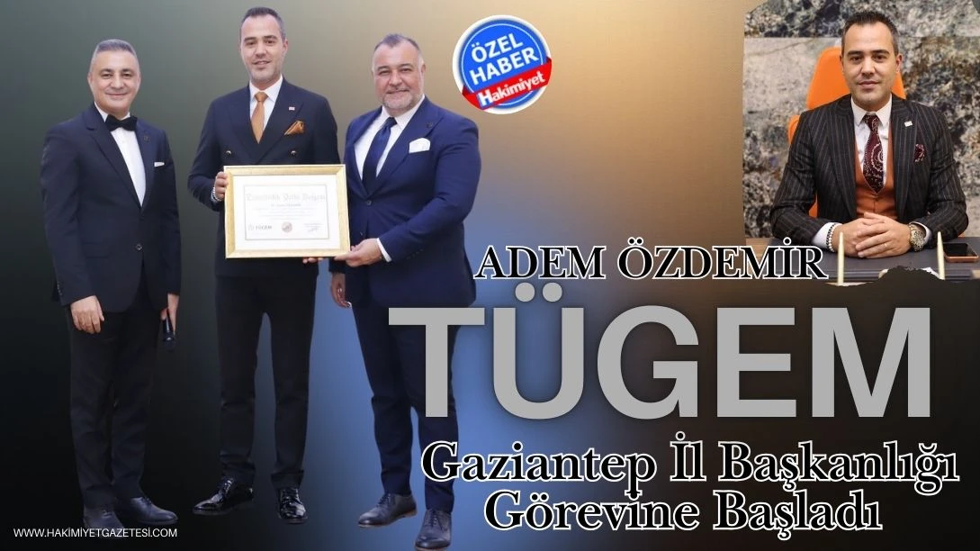 Adem &Ouml;zdemir T&Uuml;GEM Gaziantep İl Başkanlığı G&ouml;revine Başladı