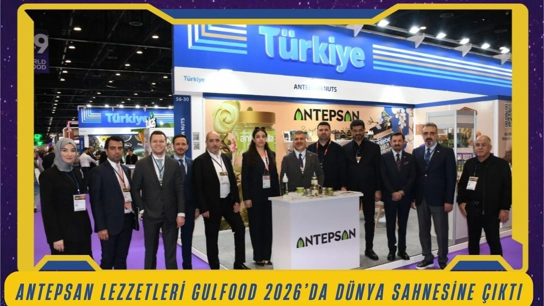 Antepsan Lezzetleri Gulfood 2026&rsquo;da D&uuml;nya Sahnesine &Ccedil;ıktı