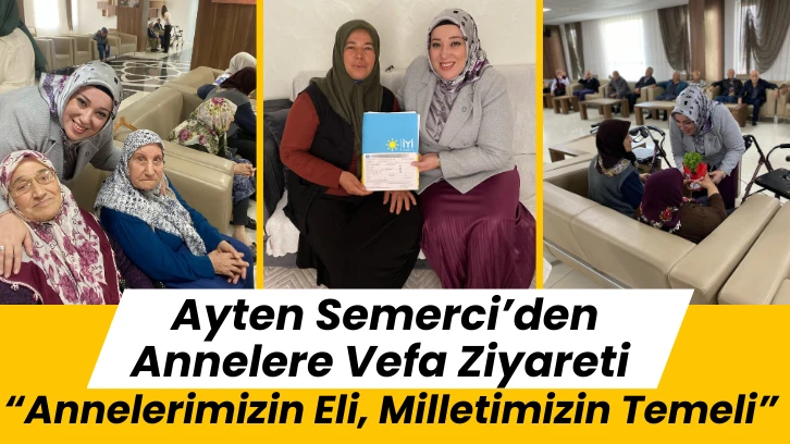 Ayten Semerci’den Annelere Vefa Ziyareti “Annelerimizin Eli, Milletimizin Temeli”