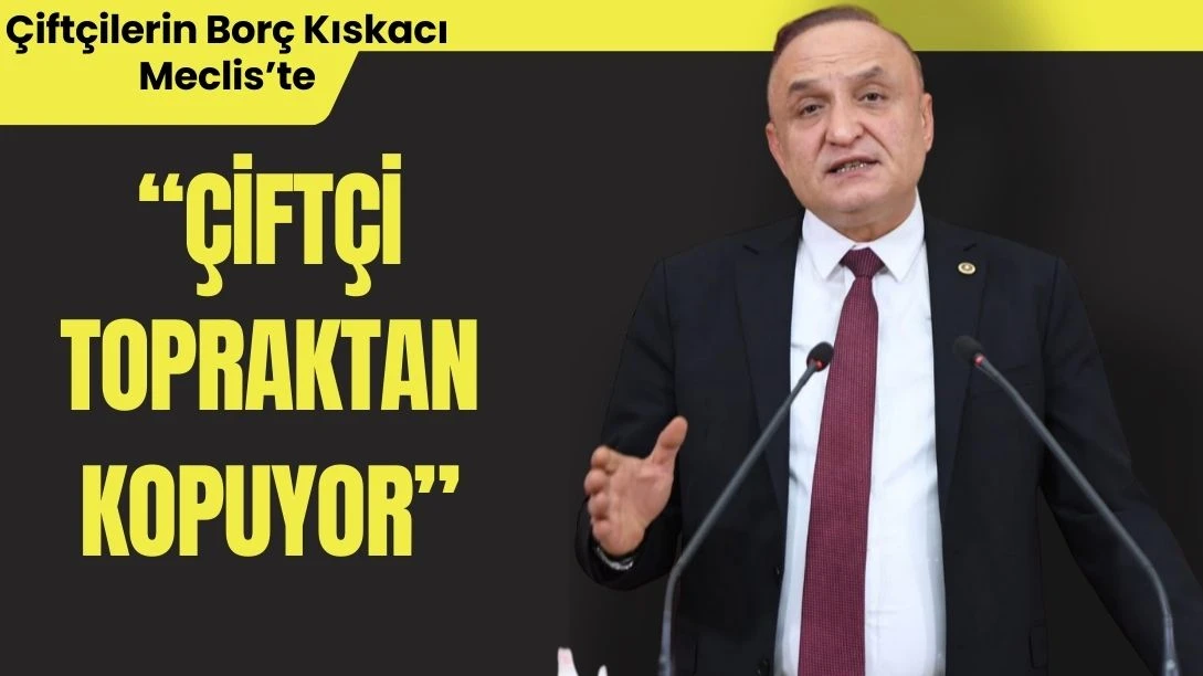 CHP&rsquo;li Meri&ccedil; &Ccedil;ift&ccedil;ilerin Bor&ccedil; Y&uuml;k&uuml;n&uuml; Meclis G&uuml;ndemine Taşıdı