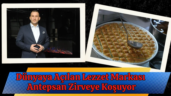 Dünyaya Açılan Lezzet Markası Antepsan Zirveye Koşuyor