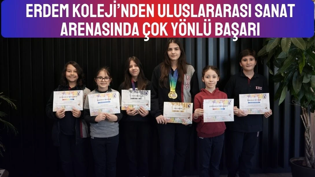 Erdem Koleji&rsquo;nden Uluslararası Sanat Arenasında &Ccedil;ok Y&ouml;nl&uuml; Başarı