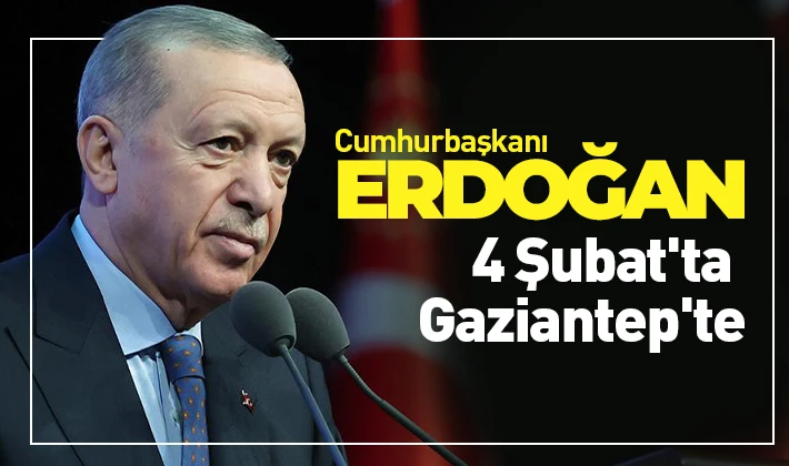 Erdoğan 4 Şubat'ta Gaziantep'te