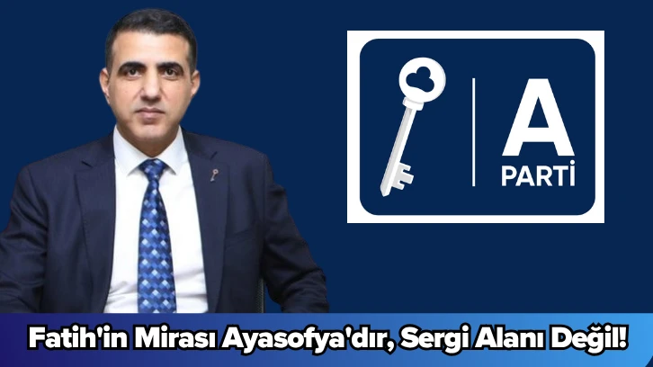 Fatih'in Mirası Ayasofya'dır, Sergi Alanı Değil!