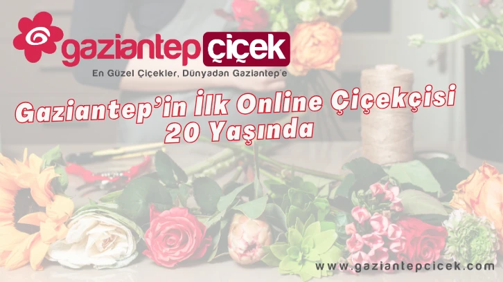 Gaziantep’in İlk Online Çiçekçisi 20 Yaşında