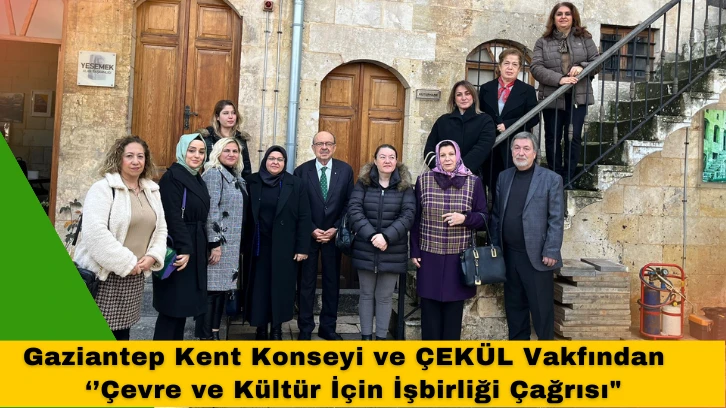 Gaziantep Kent Konseyi ve ÇEKÜL Vakfından ‘’Çevre ve Kültür İçin İşbirliği Çağrısı"