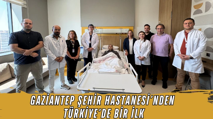 Gaziantep Şehir Hastanesi’nden Türkiye’de Bir İlk