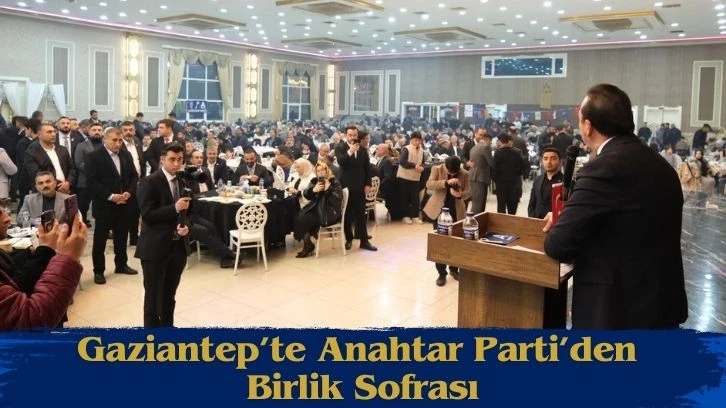 Gaziantep&rsquo;te Anahtar Parti&rsquo;den Birlik Sofrası