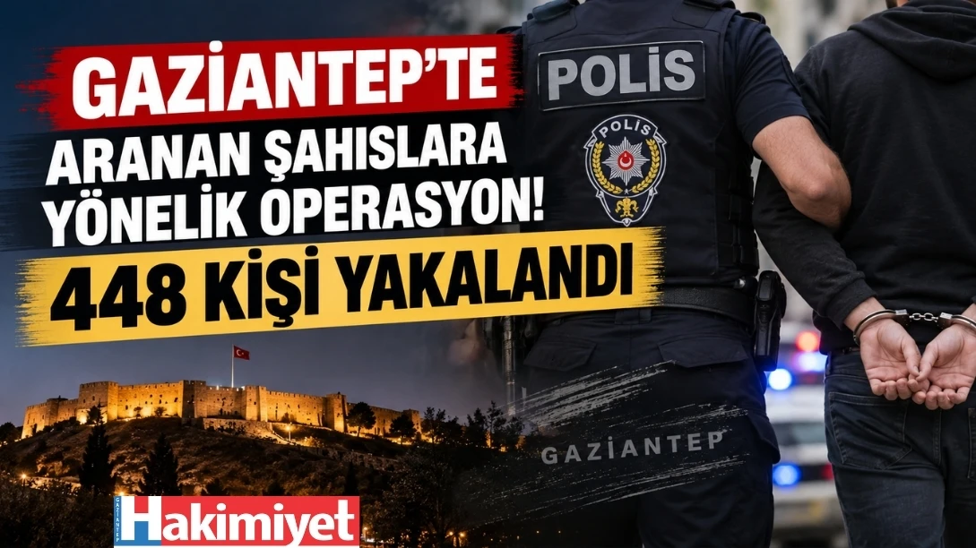 Gaziantep&rsquo;te Aranan Şahıslara Y&ouml;nelik Operasyon: 448 Kişi Yakalandı