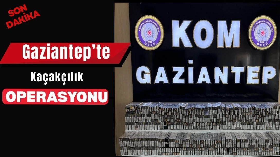 Gaziantep&rsquo;te Ka&ccedil;ak&ccedil;ılık Operasyonu