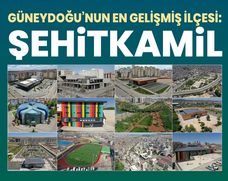 GÜNEYDOĞU’NUN EN GELİŞMİŞ İLÇESİ: “ŞEHİTKAMİL”