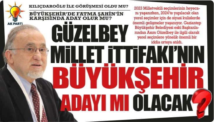 GÜZELBEY MİLLET İTTİFAKI’NIN  BÜYÜKŞEHİR ADAYI MI OLACAK?