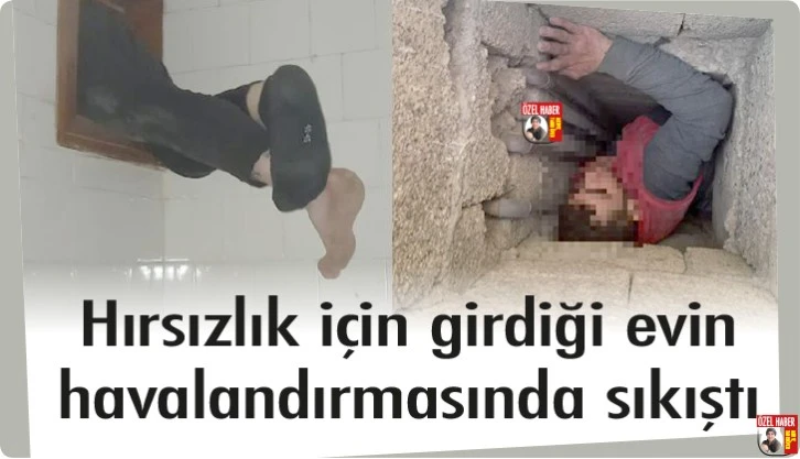 Hırsızlık için girdiği evin havalandırmasında sıkıştı