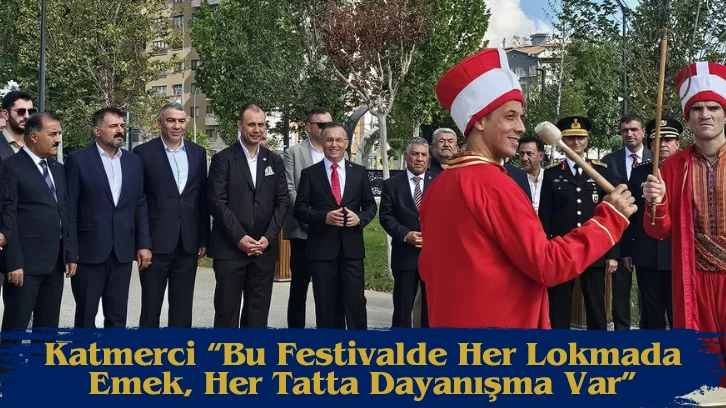 Katmerci “Bu Festivalde Her Lokmada Emek, Her Tatta Dayanışma Var”