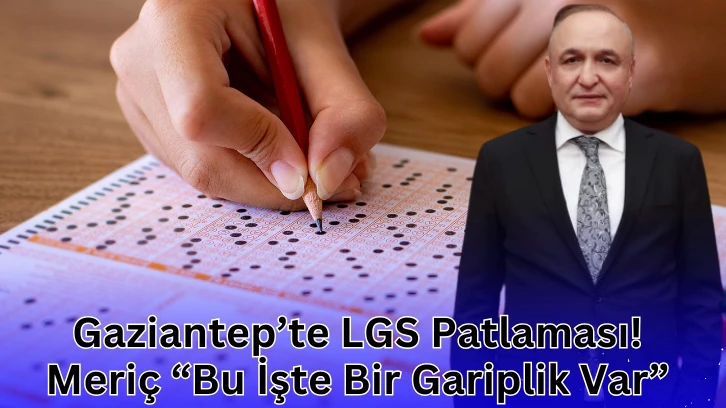 Melih Meriç “Gaziantep’teki LGS Artışı Açıklanmalı!”