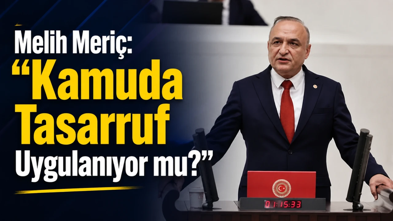 Melih Meri&ccedil;: &ldquo;Kamuda Tasarruf Uygulanıyor mu?&rdquo;