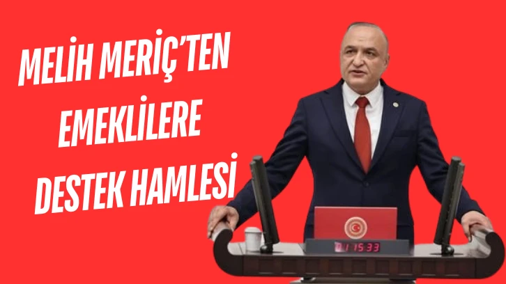 Melih Meriç’ten Emeklilere Destek Hamlesi