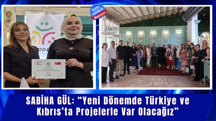 Sabiha Gül: “Yeni Dönemde Türkiye ve Kıbrıs’ta Projelerle Var Olacağız”