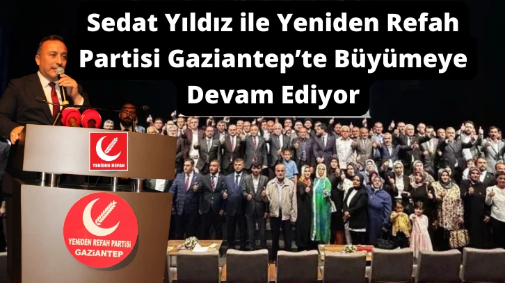 Sedat Yıldız ile Yeniden Refah Partisi Gaziantep’te Büyümeye Devam Ediyor