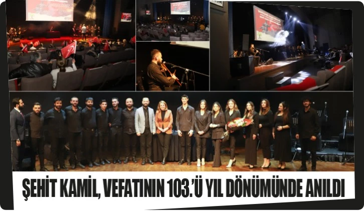 ŞEHİT KAMİL, VEFATININ 103.’Ü YIL DÖNÜMÜNDE ANILDI