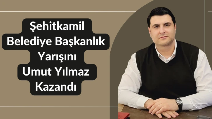  Şehitkamil  Belediye Başkanlık  Yarışını  Umut Yılmaz  Kazandı