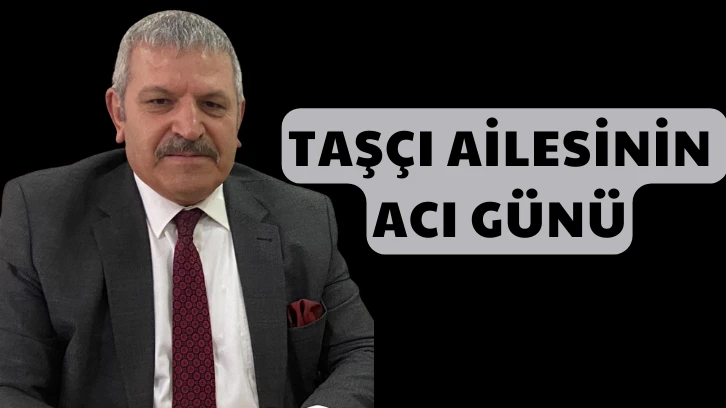 Taşçı ailesinin acı günü