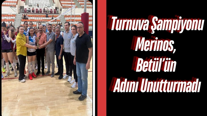 Turnuva Şampiyonu Merinos, Betül’ün Adını Unutturmadı