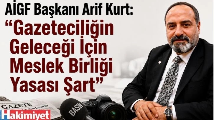 AİGF Başkanı Arif Kurt: "Gazeteciliğin Geleceği İ&ccedil;in Meslek Birliği Yasası Şart"