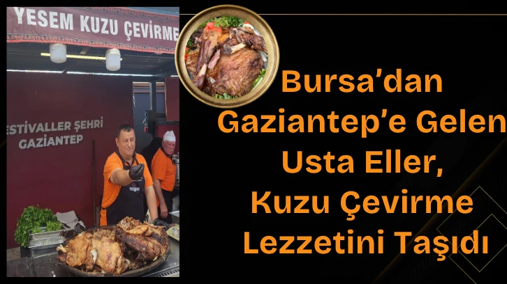 Bursa’dan Gaziantep’e Gelen Usta Eller, Kuzu Çevirme Lezzetini Taşıdı