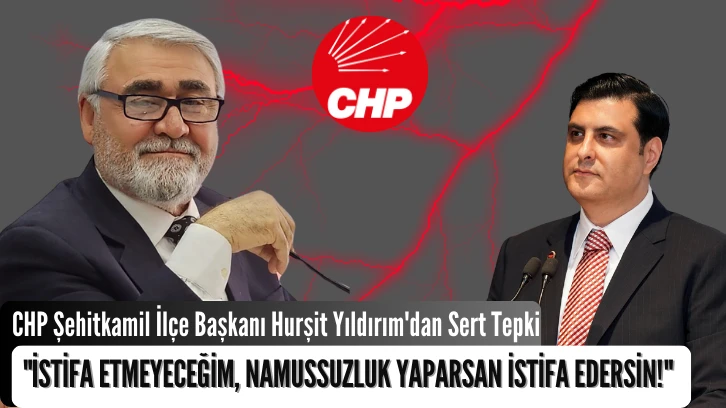 CHP Şehitkamil İlçe Başkanı Hurşit Yıldırım'dan Sert Tepki &quot;İstifa Etmeyeceğim, Namussuzluk Yaparsan İstifa Edersin!&quot;