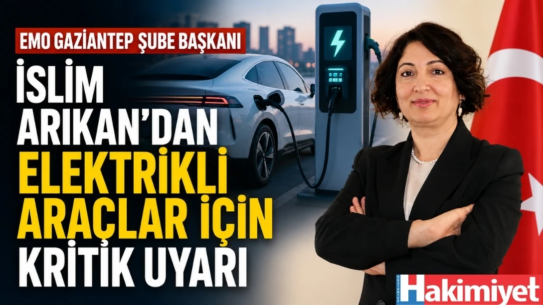 EMO Gaziantep Şube Başkanı İslim Arıkan'dan Elektrikli Ara&ccedil;lar İ&ccedil;in Kritik Uyarı