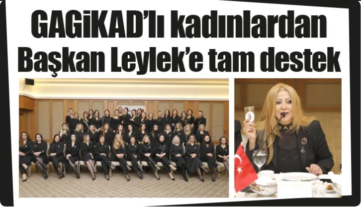 GAGİKAD'lı kadınlardan  Başkan Leylek'e tam destek