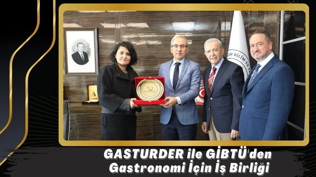 GASTURDER ile GİBT&Uuml;'den Gastronomi İ&ccedil;in İş Birliği