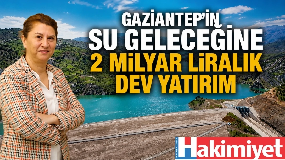 Gaziantep'in Su Geleceğine 2 Milyar Liralık Dev Yatırım