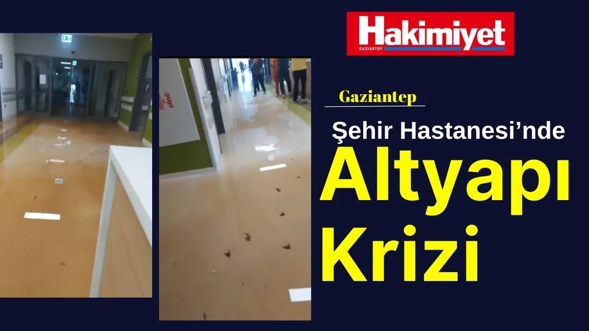 Gaziantep Şehir Hastanesi’nde Altyapı Krizi