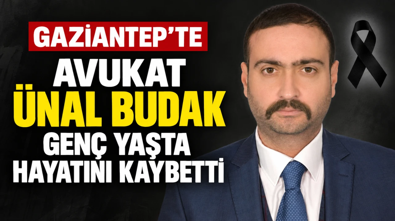 Gaziantep&rsquo;te Avukat &Uuml;nal Budak Gen&ccedil; Yaşta Hayatını Kaybetti