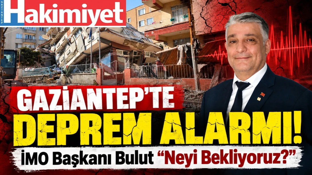 Gaziantep’te Deprem Alarmı! İMO Başkanı Bulut: “Neyi Bekliyoruz?”