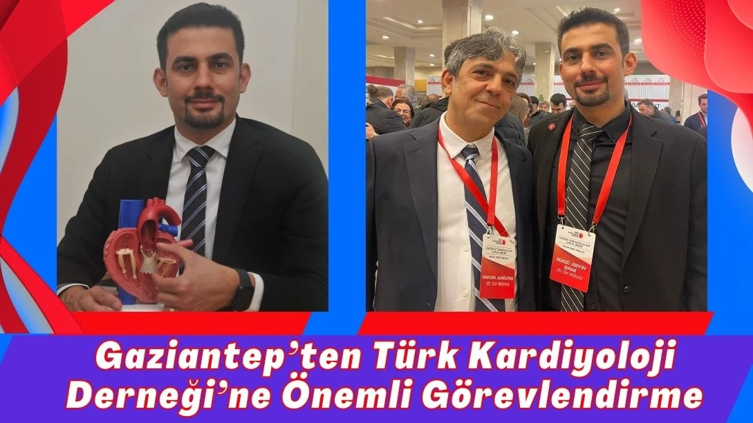 Gaziantep&rsquo;ten T&uuml;rk Kardiyoloji Derneği&rsquo;ne &Ouml;nemli G&ouml;revlendirme