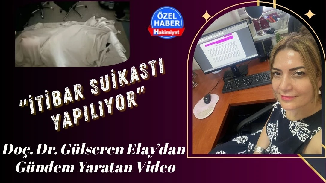 “İtibar Suikastı Yapılıyor” Diyen Elay’dan Gündem Yaratan Video