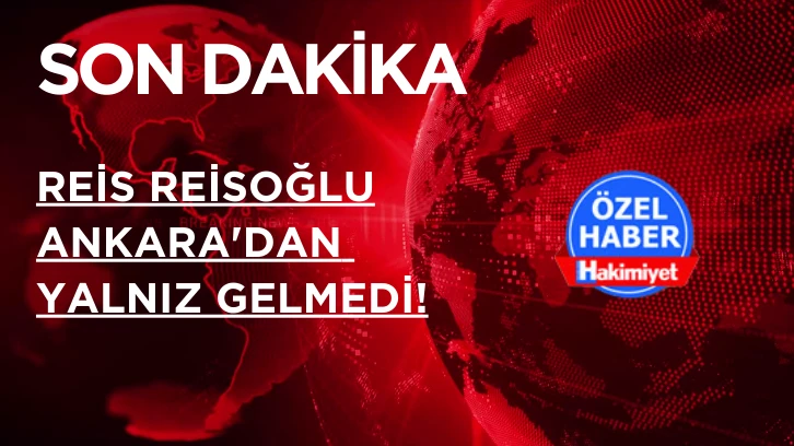 Reis Reisoğlu Ankara'dan Yalnız Gelmedi!